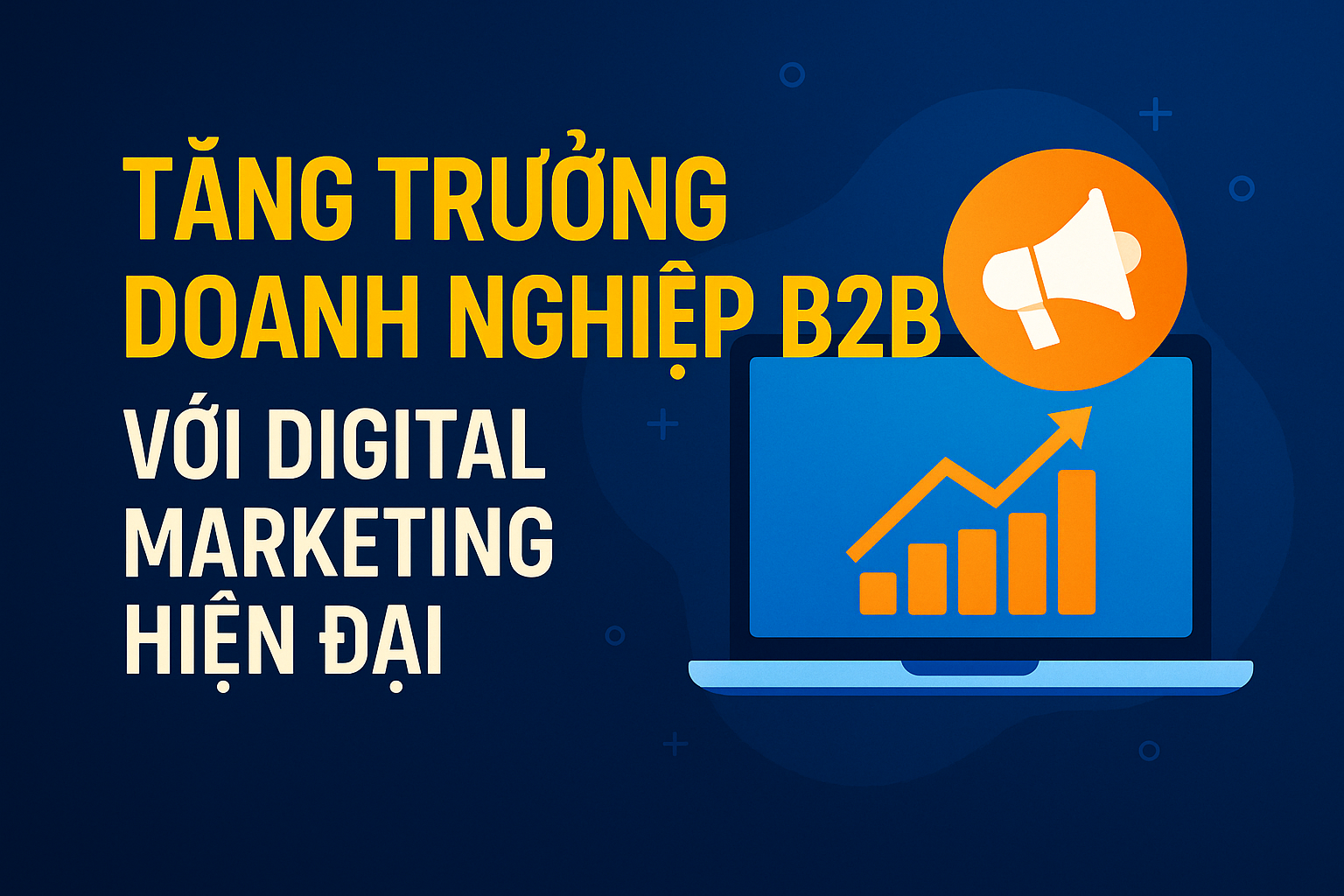 Tăng trưởng doanh nghiệp B2B với Digital Marketing hiện đại